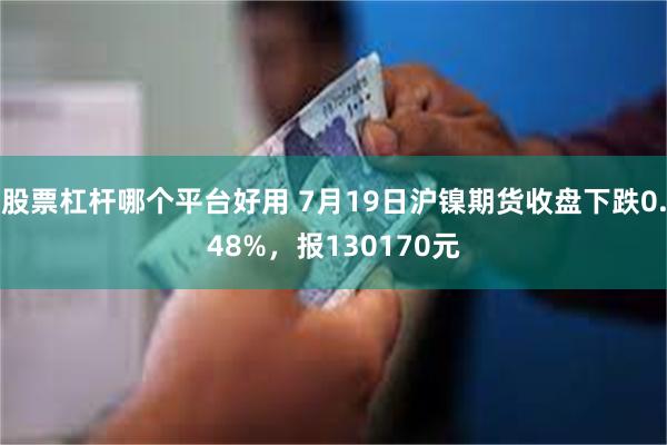 股票杠杆哪个平台好用 7月19日沪镍期货收盘下跌0.48%，报130170元